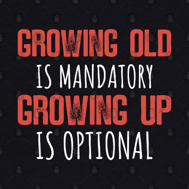 Growing Old Is Mandatory, Growing Up Is Optional by Emma